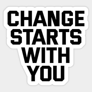 Change Starts With You Sticker